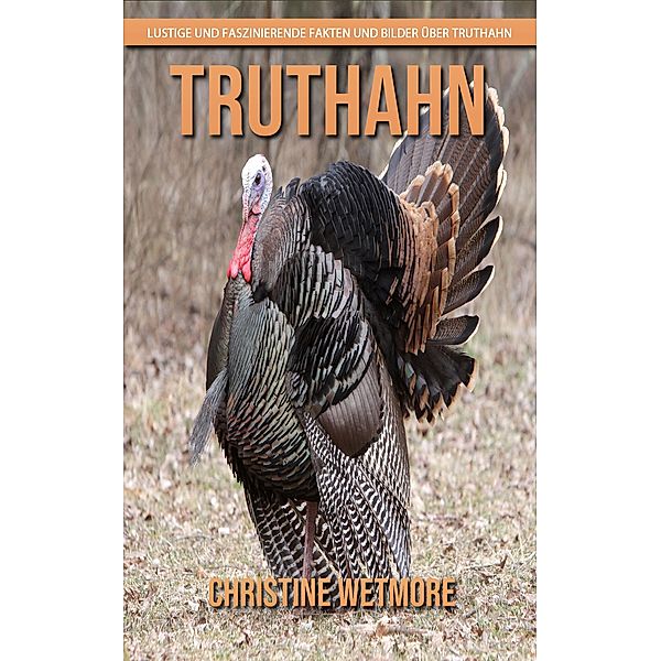 Truthahn - Lustige und faszinierende Fakten und Bilder über Truthahn, Christine Wetmore