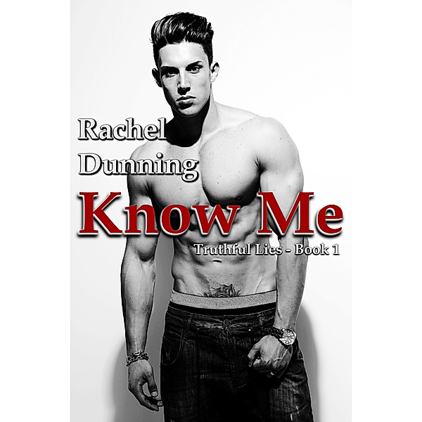 Truthful Lies Trilogy: Know Me (Truthful Lies Trilogy - Book One), Rachel Dunning