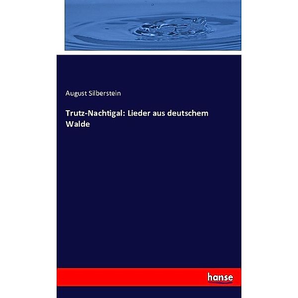 Trutz-Nachtigal: Lieder aus deutschem Walde, August Silberstein