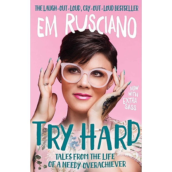 Try Hard: Tales from the Life of a Needy Overachiever (Extra Sass Edition), Em Rusciano