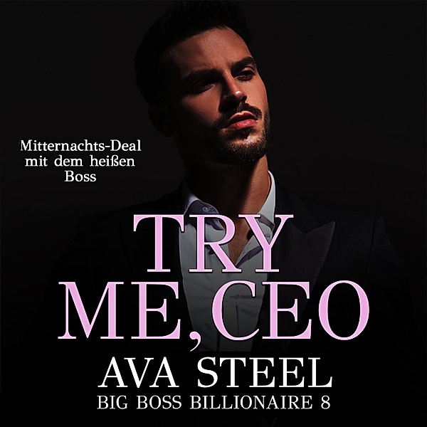 Try me, CEO!: Mitternachts-Deal mit dem heissen Boss (Big Boss Billionaire 8), Ava Steel