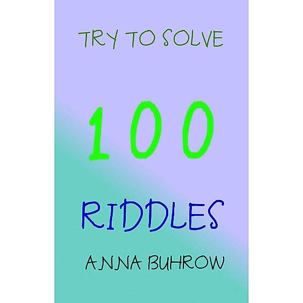 Try to Solve 100 Riddles (100 Riddle Series, #1), Anna Buhrow