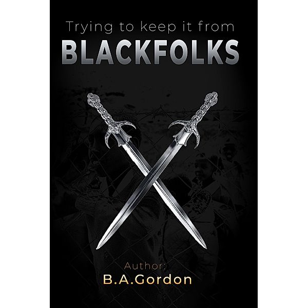 Trying to keep it from Blackfolks, B. A. Gordon