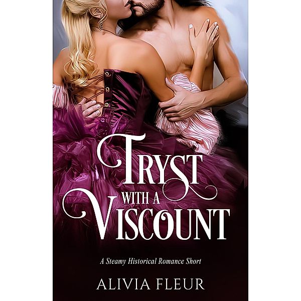 Tryst with a Viscount: A Steamy Historical Romance Short (Heartbeats of History: Steamy Historical Romance Shorts, #1) / Heartbeats of History: Steamy Historical Romance Shorts, Alivia Fleur