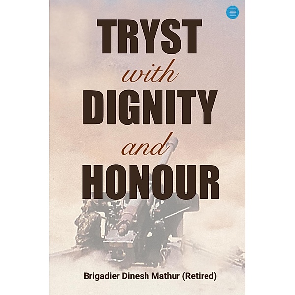 TRYST WITH DIGNITY & HONOUR, Dinesh Mathur (Retired)