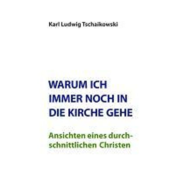 Tschaikowski, K: Warum ich immer noch in die Kirche gehe, Karl Ludwig Tschaikowski