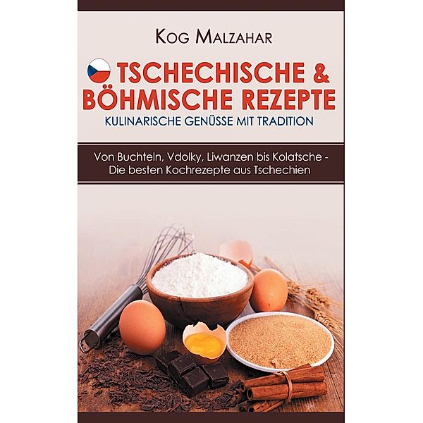 Tschechische & böhmische Rezepte - Kulinarische Genüsse mit Tradition, Kog Malzahar