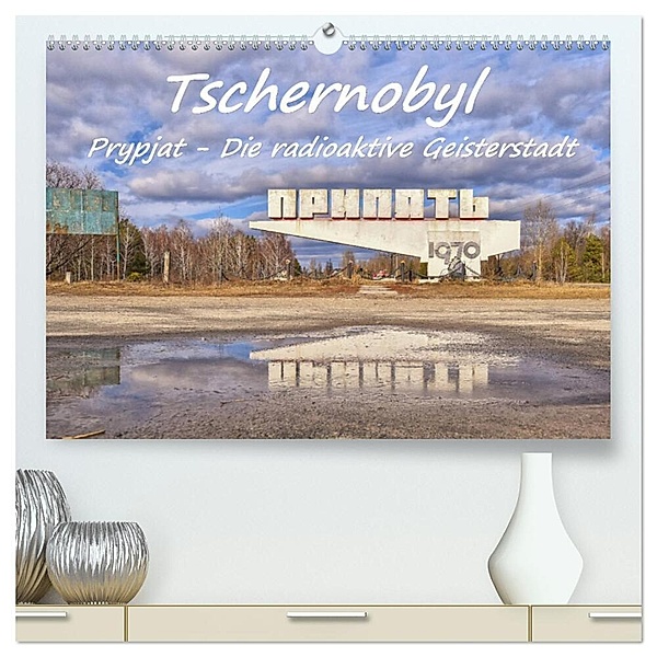 Tschernobyl - Prypjat - Die radioaktive Geisterstadt (hochwertiger Premium Wandkalender 2024 DIN A2 quer), Kunstdruck in Hochglanz, Bettina Hackstein