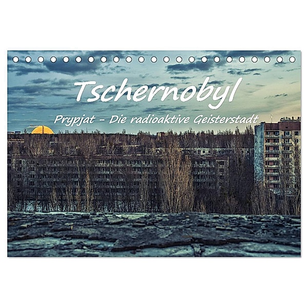 Tschernobyl - Prypjat - Die radioaktive Geisterstadt (Tischkalender 2024 DIN A5 quer), CALVENDO Monatskalender, Bettina Hackstein