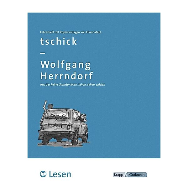 tschick - Wolfgang Herrndorf - LESEN - Lehrerheft, Elinor Matt
