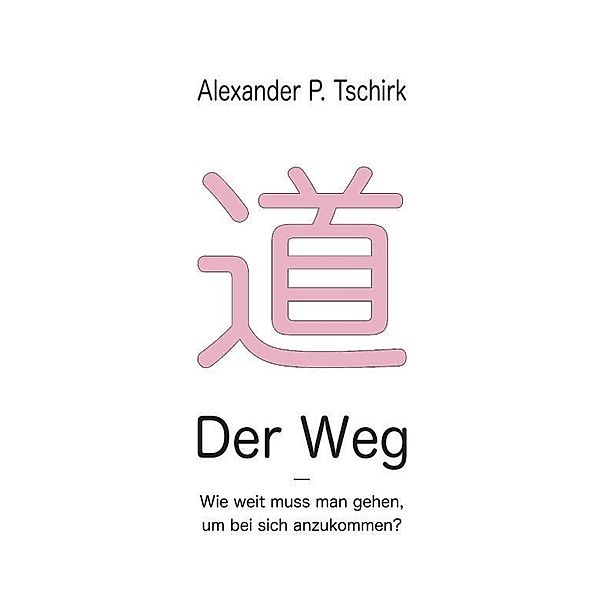 Tschirk, A: Weg - Wie weit muss man gehen, Alexander P. Tschirk