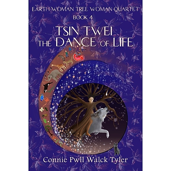 Tsin Twei, The Dance of Life, Book Four of the Earth Woman Tree Woman Quartet, Connie Pwll Walck Tyler