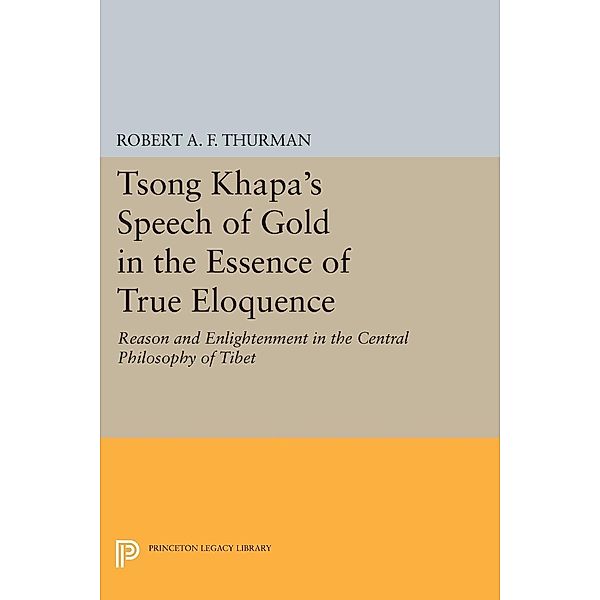 Tsong Khapa's Speech of Gold in the Essence of True Eloquence / Princeton Legacy Library Bd.627, Robert A. F. Thurman