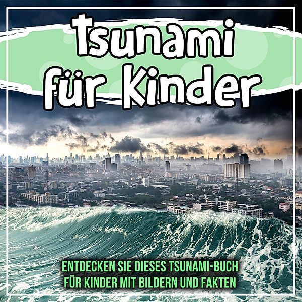 Tsunami für Kinder: Entdecken Sie dieses Tsunami-Buch für Kinder mit Bildern und Fakten / Bold Kids, Bold Kids