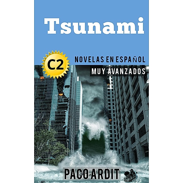 Tsunami - Novelas en español nivel muy avanzado (C2) / Spanish Novels Series, Paco Ardit
