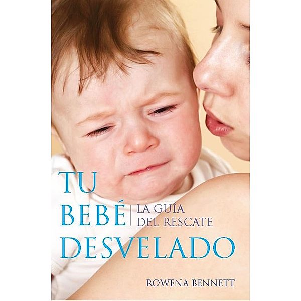 Tu Bebe Desvelado: La Guía del Rescate (Spanish Edition), Rowena Bennett