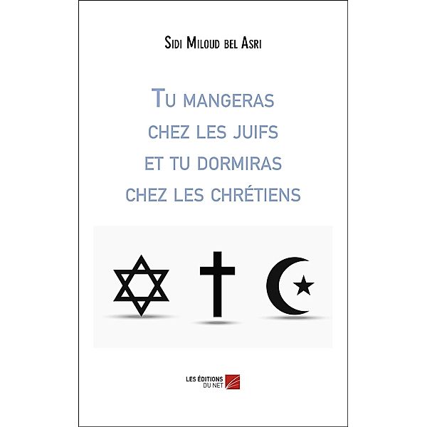 Tu mangeras chez les juifs et tu dormiras chez les chretiens / Les Editions du Net, Bel Asri Sidi Miloud Bel Asri