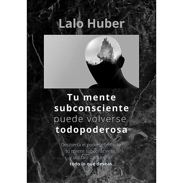 Tu Mente Subconsciente puede volverse Todopoderosa, Lalo Huber