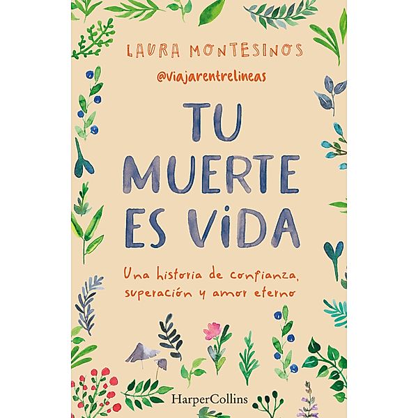 Tu muerte es vida. Una historia de confianza, superación y amor eterno, Laura Montesinos