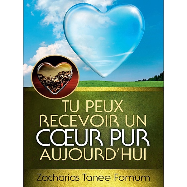 Tu Peux Recevoir un Coeur Pur Aujourd'hui (Aides Pratiques pour les Vainqueurs, #14) / Aides Pratiques pour les Vainqueurs, Zacharias Tanee Fomum
