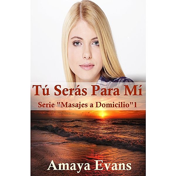 Tú serás para mí (Masajes a Domicilio, #1) / Masajes a Domicilio, Amaya Evans