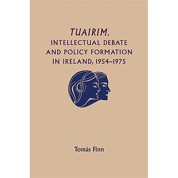Tuairim, intellectual debate and policy formulation: Rethinking Ireland, 1954-75, Tomas Finn