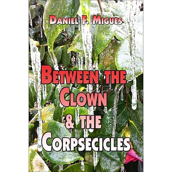 Tuba Lemoyne Mysteries: Between the Clown & the Corpsecicles, Daniel F. Migues