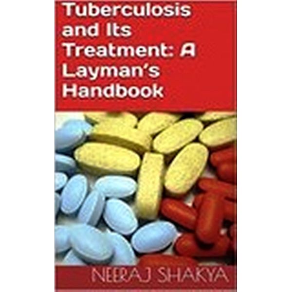 Tuberculosis and Its Treatment: A Layman's Handbook, Neeraj Shakya