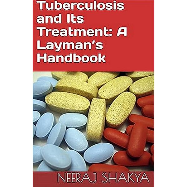 Tuberculosis and Its Treatment: A Layman's Handbook, Neeraj Shakya