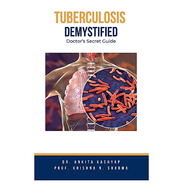 Tuberculosis Demystified: Doctor's Secret Guide, Ankita Kashyap, Krishna N. Sharma