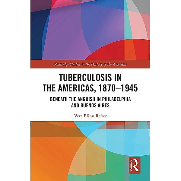 Tuberculosis in the Americas, 1870-1945, Vera Blinn Reber