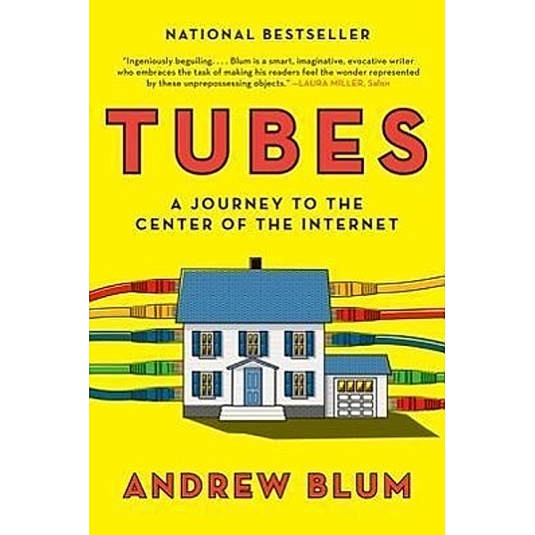 Tubes: A Journey to the Center of the Internet, Andrew Blum