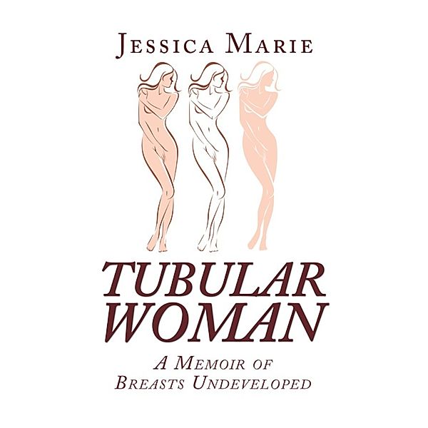 Tubular Woman: A Memoir of Breasts Undeveloped, Jessica Marie