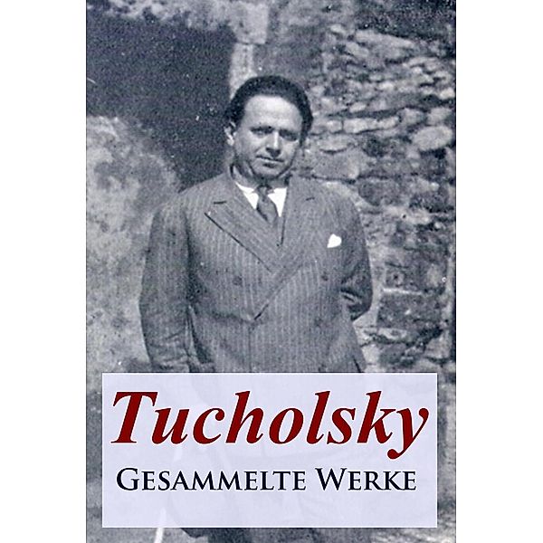 Tucholsky - Gesammelte Werke, Kurt Tucholsky