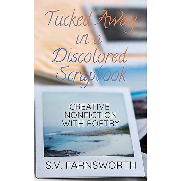 Tucked Away in a Discolored Scrapbook: Creative Nonfiction with Poetry, S. V. Farnsworth