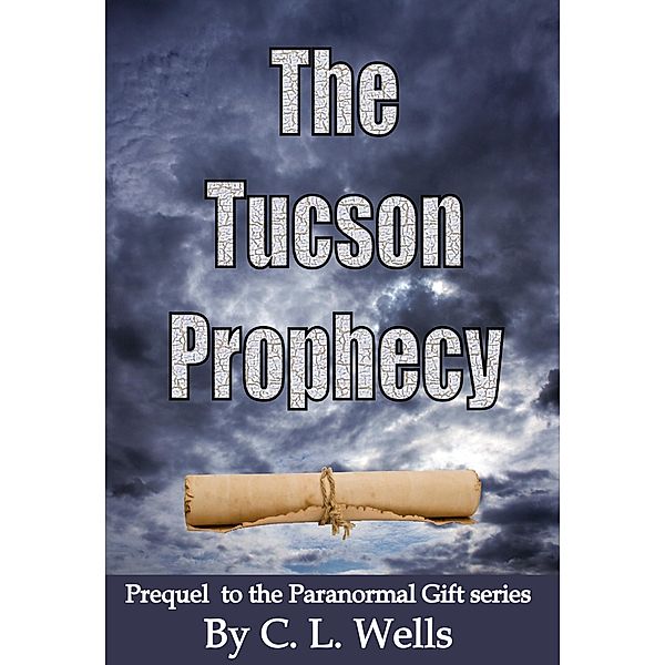 Tucson Prophecy: a prequel novella to the Paranormal Gift series / C.L. Wells, C. L. Wells