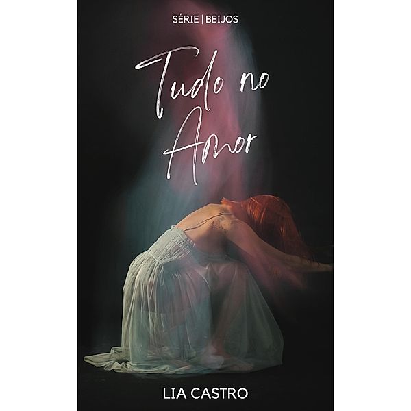 Tudo no Amor (Beijos, #0) / Beijos, Lia Castro