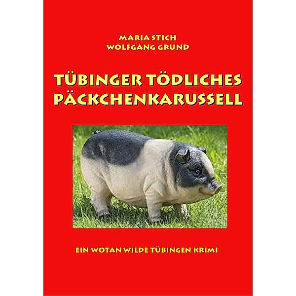 Tübinger tödliches Päckchenkarussell / Wotan Wildes Tübinger Fälle Bd.3, Wolfgang Grund Maria Stich, Maria Stich