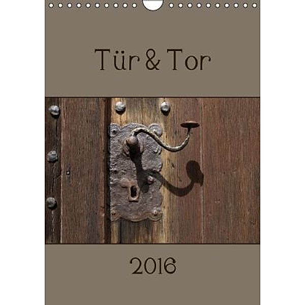 Tür und Tor (Wandkalender 2016 DIN A4 hoch), Flori0