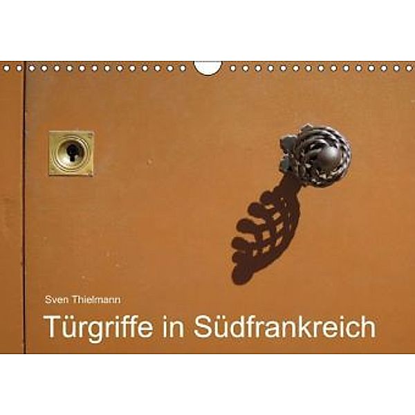 Türgriffe in Südfrankreich (Wandkalender 2015 DIN A4 quer), Sven Thielmann, Essen