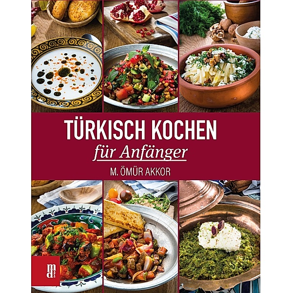 Türkisch Kochen für Anfänger, M. Ömür Akkor