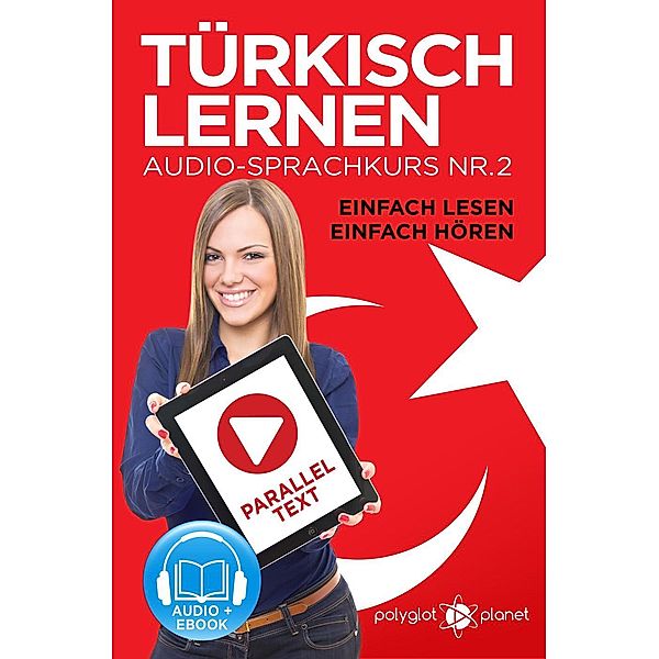 Türkisch Lernen - Einfach Lesen | Einfach Hören | Paralleltext Audio-Sprachkurs Nr. 2 (Einfach Türkisch Lernen | Hören & Lesen, #2), Polyglot Planet