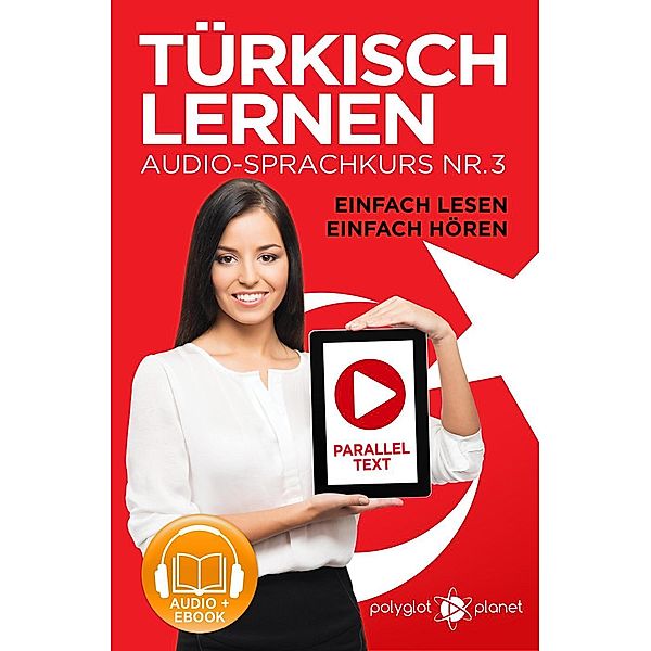 Türkisch Lernen - Einfach Lesen | Einfach Hören | Paralleltext Audio-Sprachkurs Nr. 3 (Einfach Türkisch Lernen | Hören & Lesen, #3), Polyglot Planet
