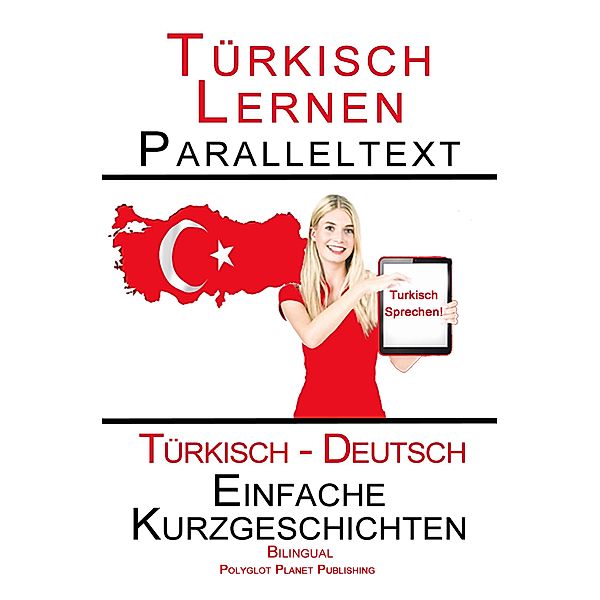 Türkisch Lernen - Paralleltext - Einfache Kurzgeschichten (Türkisch - Deutsch) Bilingual - Doppeltext (Türkisch Lernen mit Paralleltext, #1) / Türkisch Lernen mit Paralleltext, Polyglot Planet Publishing