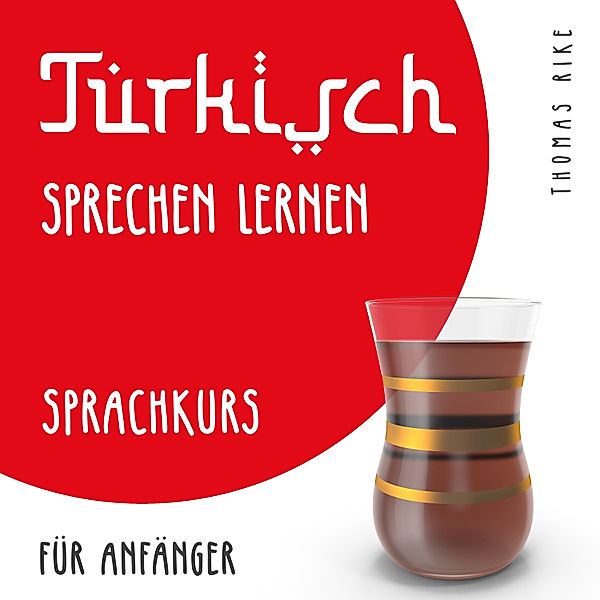 Türkisch sprechen lernen (Sprachkurs für Anfänger), Thomas Rike