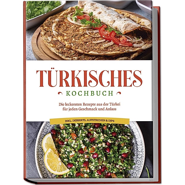 Türkisches Kochbuch: Die leckersten Rezepte aus der Türkei für jeden Geschmack und Anlass - inkl. Desserts, Aufstrichen & Dips, Sofia Kayali