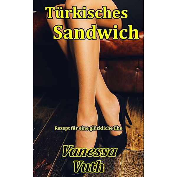 Türkisches Sandwich - Rezept für eine glückliche Ehe (Feuerspiele, #2) / Feuerspiele, Vanessa Vuth