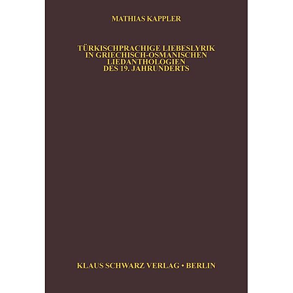 Türkischsprachige Liebeslyrik in griechisch-osmanischen Liedanthologien des 19. Jahrhunderts / Studien zur Sprache, Geschichte und Kultur der Türkvölker Bd.3, Matthias Kappler