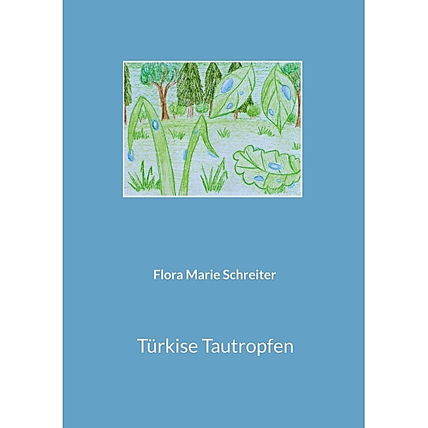 Türkise Tautropfen, Flora Marie Schreiter