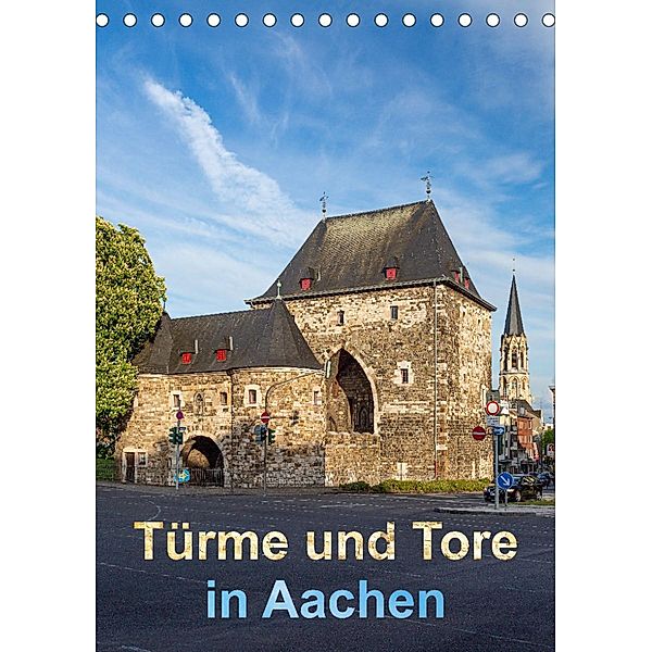 Türme und Tore in Aachen (Tischkalender 2023 DIN A5 hoch), Etienne Benoît